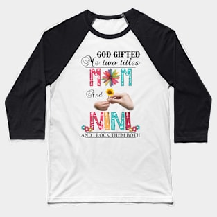 Vintage God Gifted Me Two Titles Mom And Nini Wildflower Hands Flower Happy Mothers Day Baseball T-Shirt